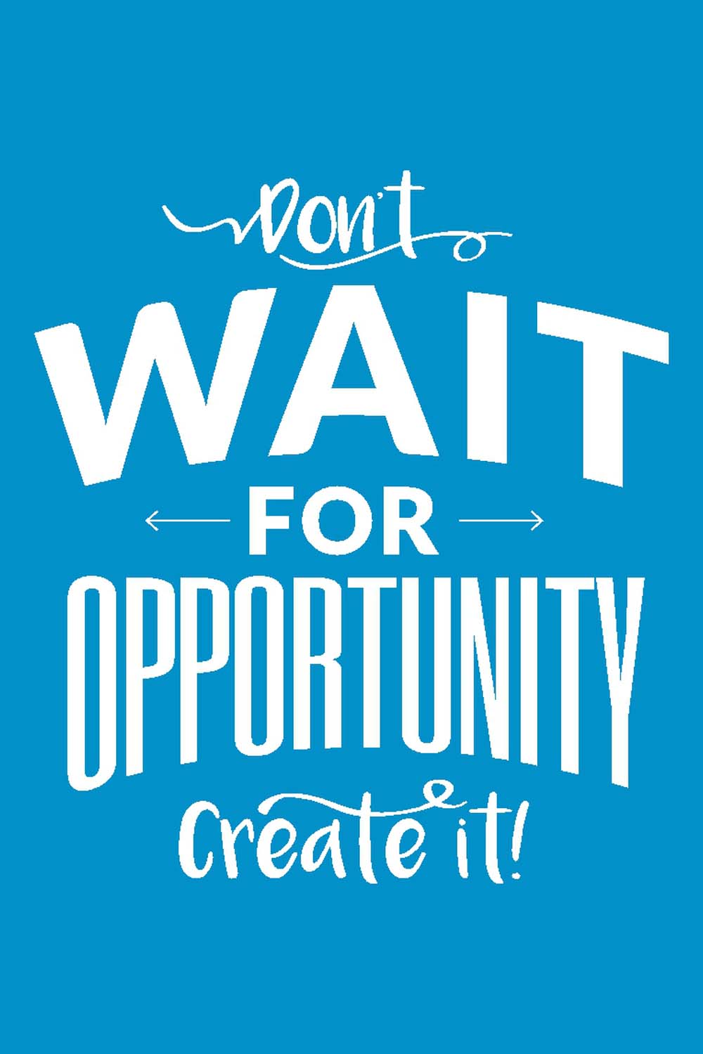 Don't Wait for Opportunity Create It - Glass Framed Poster