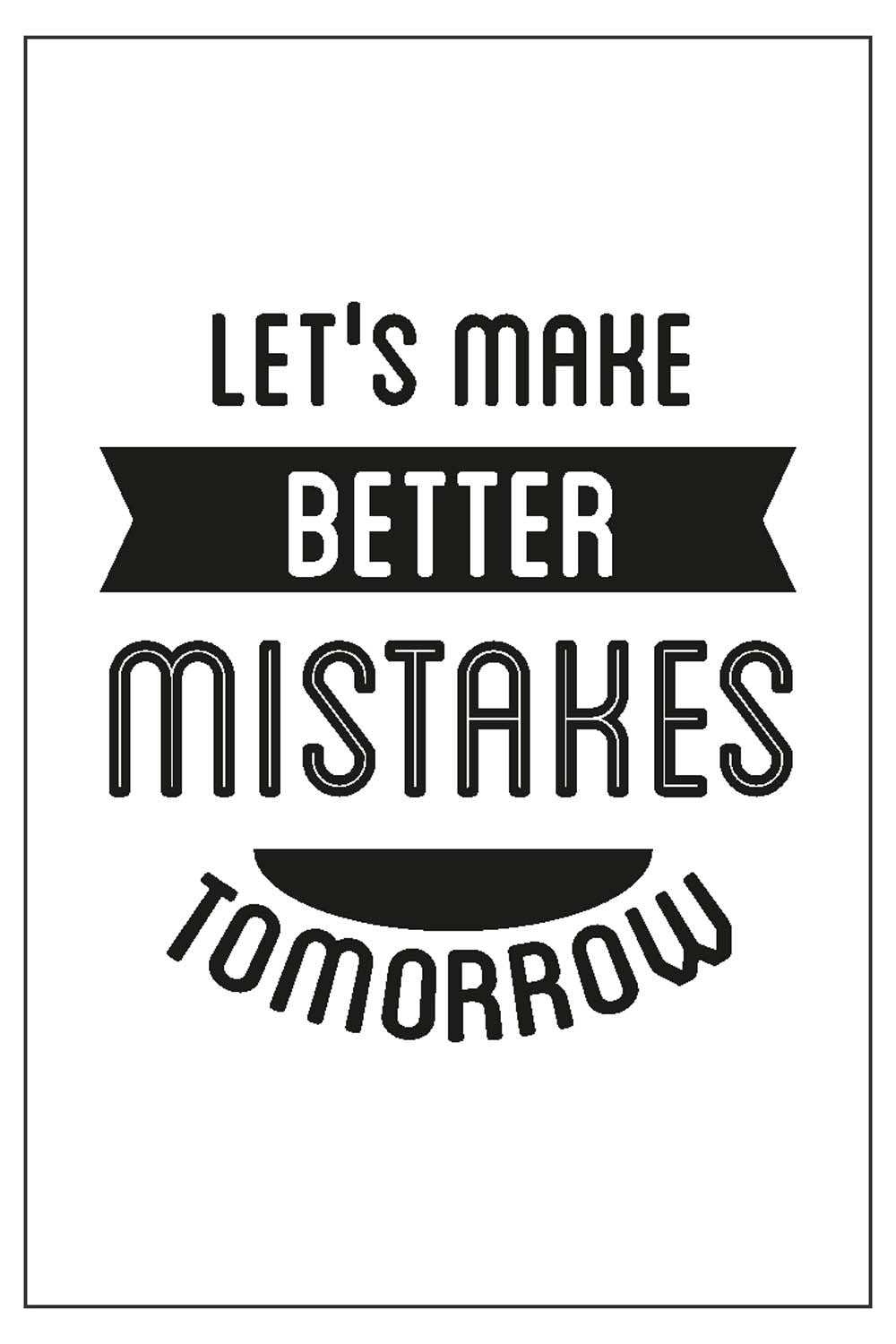 Let's Make Better Mistake Tomorrow - Glass Framed Poster
