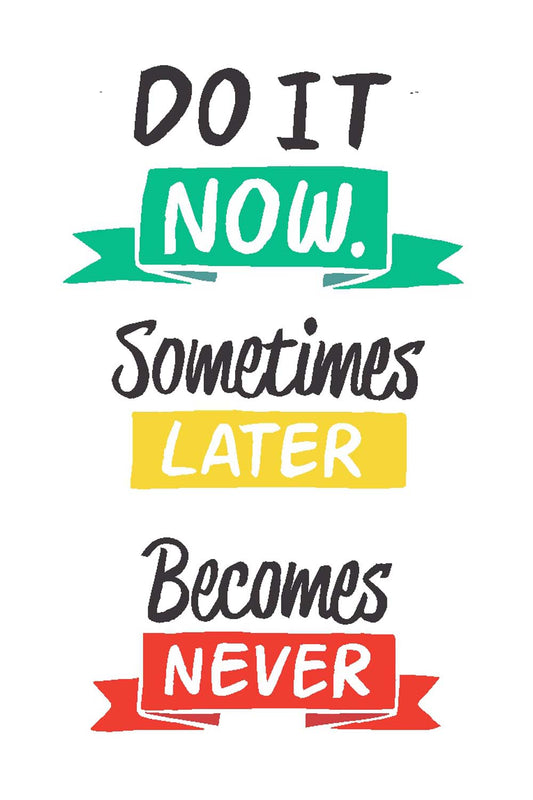 Do It Now Some Thing Later Become Never  - Glass Framed Poster