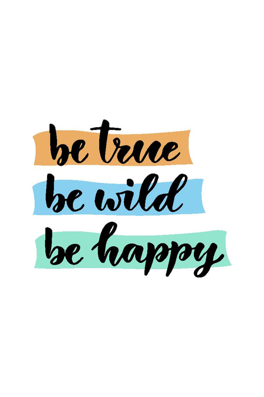 Be True Be Wild Be Happy  - Glass Framed Poster